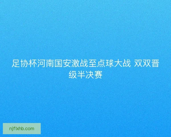 足协杯河南国安激战至点球大战 双双晋级半决赛