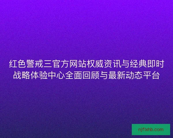 红色警戒三官方网站权威资讯与经典即时战略体验中心全面回顾与最新动态平台